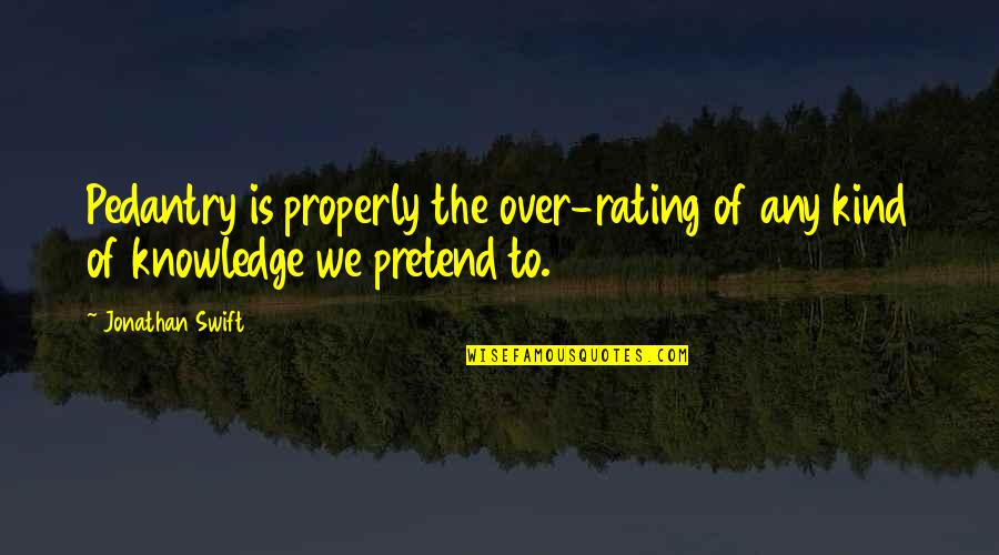 Best Rating Quotes By Jonathan Swift: Pedantry is properly the over-rating of any kind