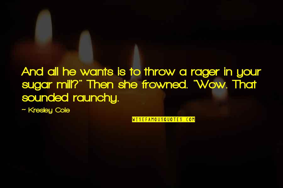 Best Raunchy Quotes By Kresley Cole: And all he wants is to throw a