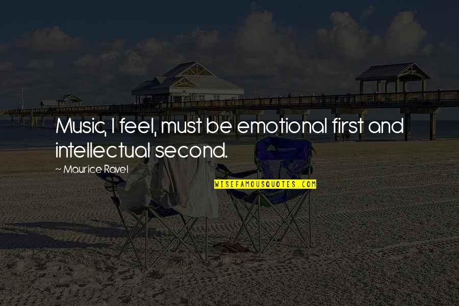 Best Raunchy Quotes By Maurice Ravel: Music, I feel, must be emotional first and