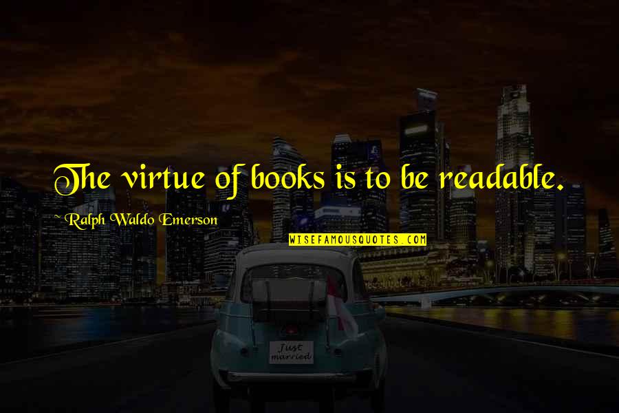 Best Readable Quotes By Ralph Waldo Emerson: The virtue of books is to be readable.