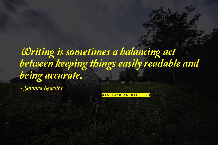 Best Readable Quotes By Susanna Kearsley: Writing is sometimes a balancing act between keeping