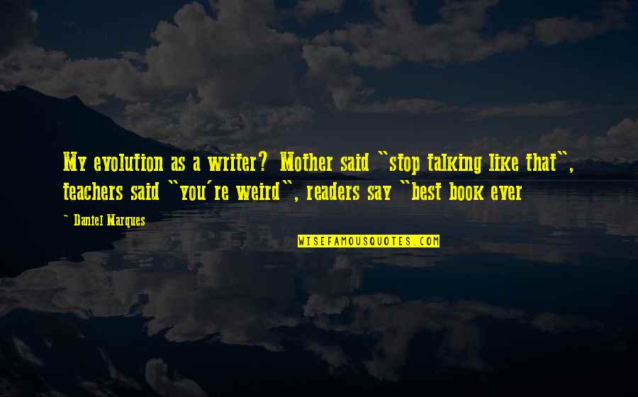 Best Readers Quotes By Daniel Marques: My evolution as a writer? Mother said "stop