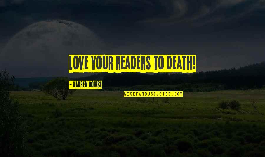 Best Readers Quotes By Darren Rowse: Love your readers to death!