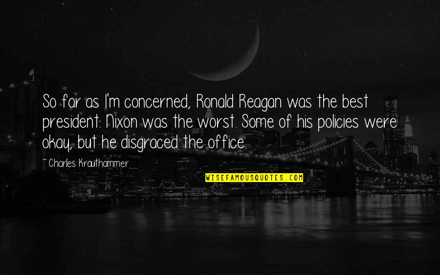 Best Reagan Quotes By Charles Krauthammer: So far as I'm concerned, Ronald Reagan was Best Reagan Quotes By Charles Krauthammer: So far as I'm concerned, Ronald Reagan was
