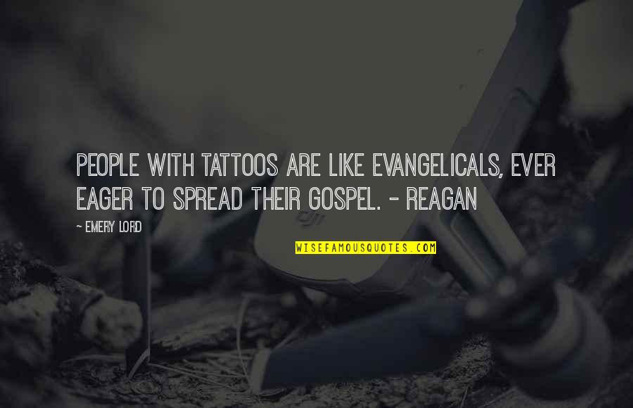 Best Reagan Quotes By Emery Lord: People with tattoos are like evangelicals, ever eager