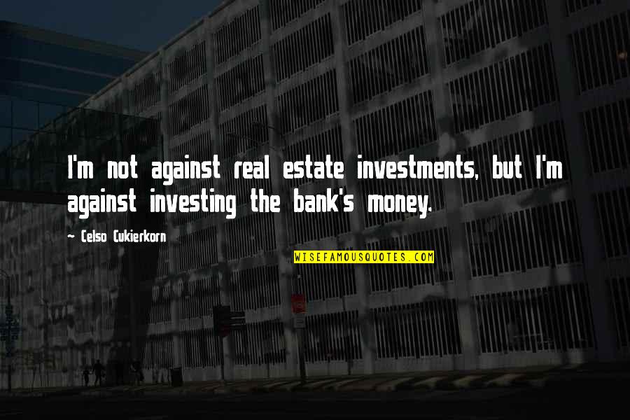 Best Real Estate Investing Quotes By Celso Cukierkorn: I'm not against real estate investments, but I'm