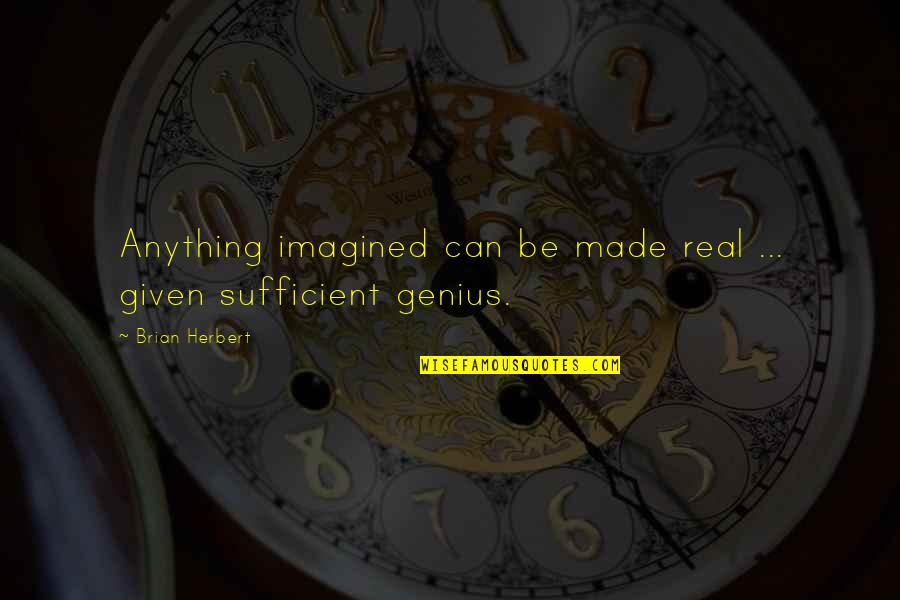 Best Real Genius Quotes By Brian Herbert: Anything imagined can be made real ... given Best Real Genius Quotes By Brian Herbert: Anything imagined can be made real ... given