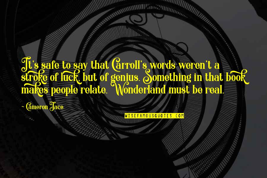 Best Real Genius Quotes By Cameron Jace: It's safe to say that Carroll's words weren't Best Real Genius Quotes By Cameron Jace: It's safe to say that Carroll's words weren't