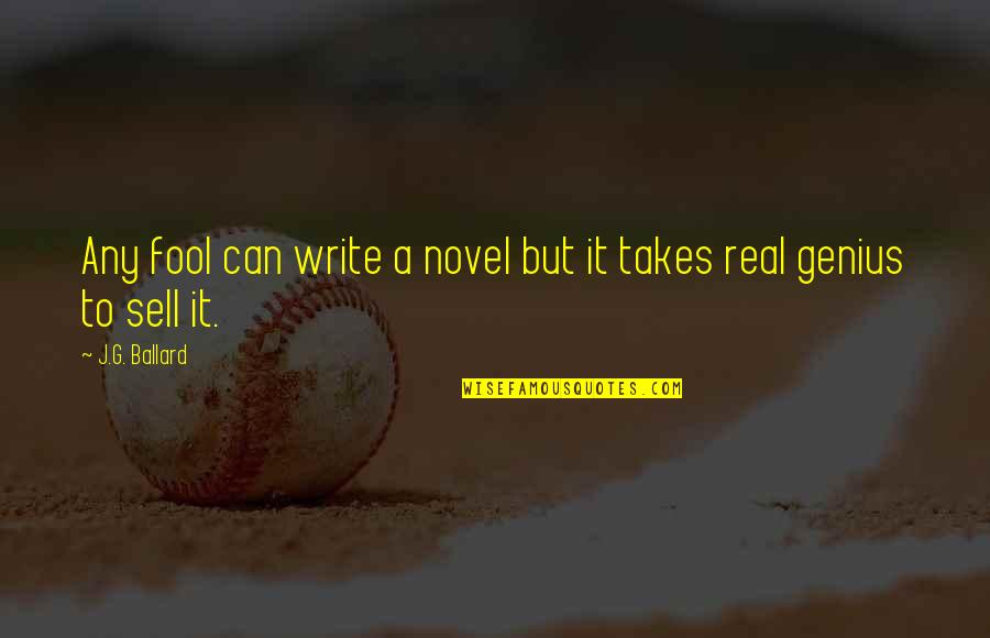 Best Real Genius Quotes By J.G. Ballard: Any fool can write a novel but it