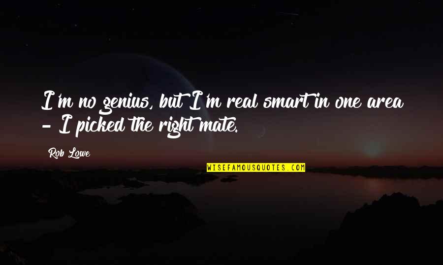 Best Real Genius Quotes By Rob Lowe: I'm no genius, but I'm real smart in