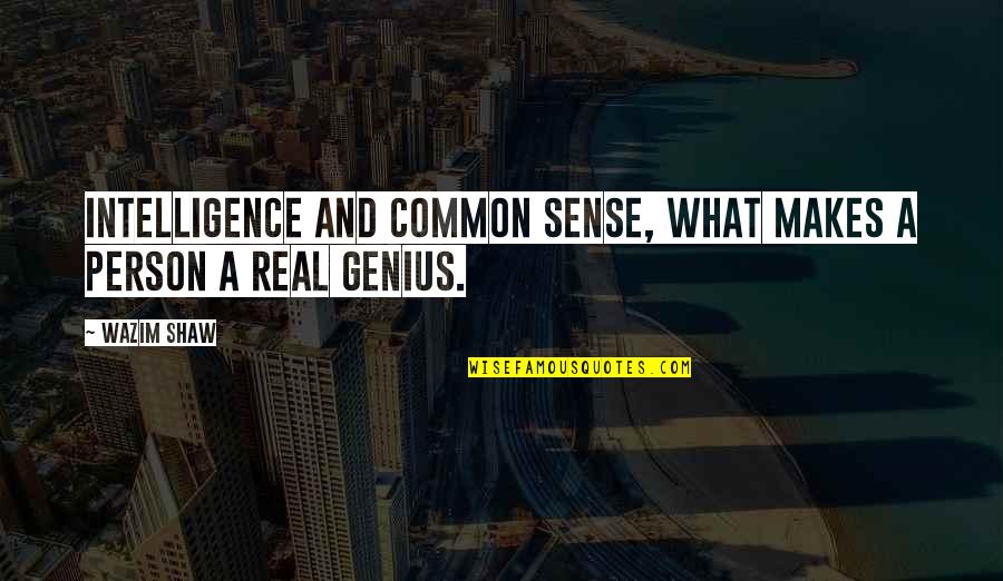 Best Real Genius Quotes By Wazim Shaw: Intelligence and common sense, what makes a person
