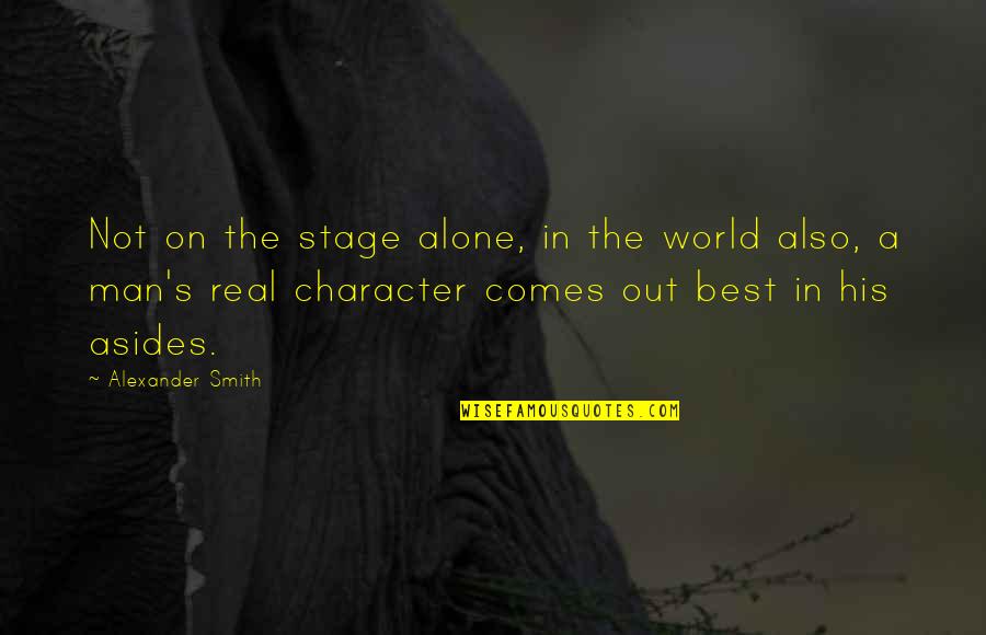 Best Real World Quotes By Alexander Smith: Not on the stage alone, in the world