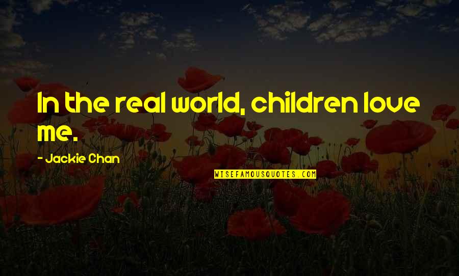 Best Real World Quotes By Jackie Chan: In the real world, children love me.