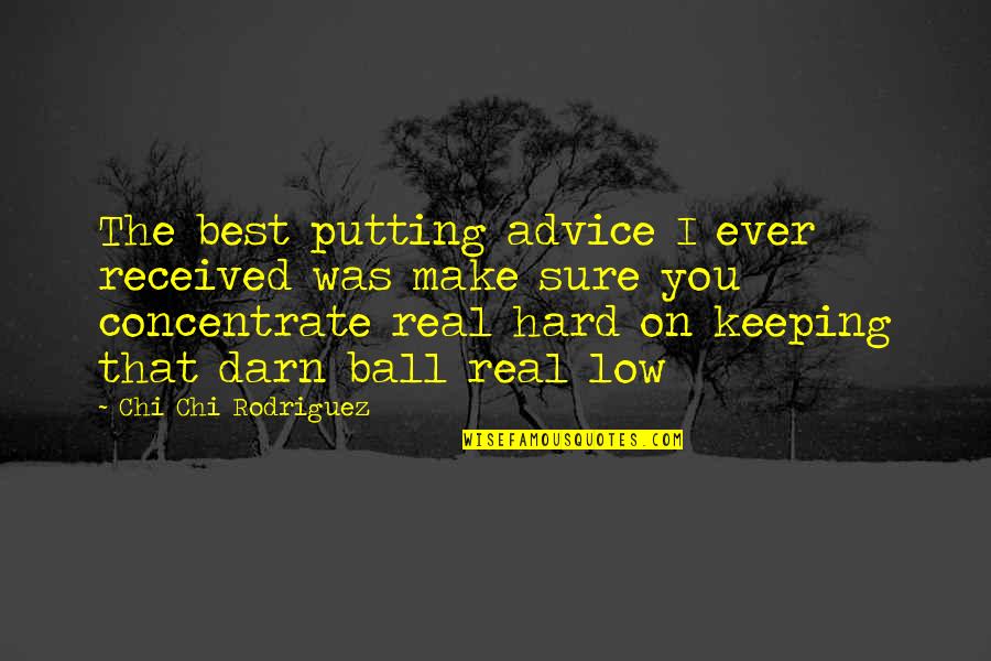 Best Real You Quotes By Chi Chi Rodriguez: The best putting advice I ever received was