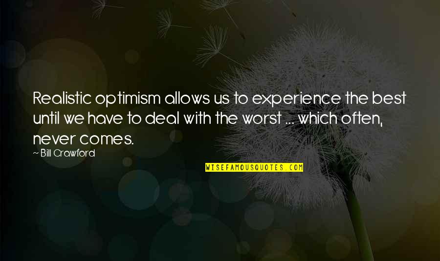 Best Realistic Quotes By Bill Crawford: Realistic optimism allows us to experience the best Best Realistic Quotes By Bill Crawford: Realistic optimism allows us to experience the best