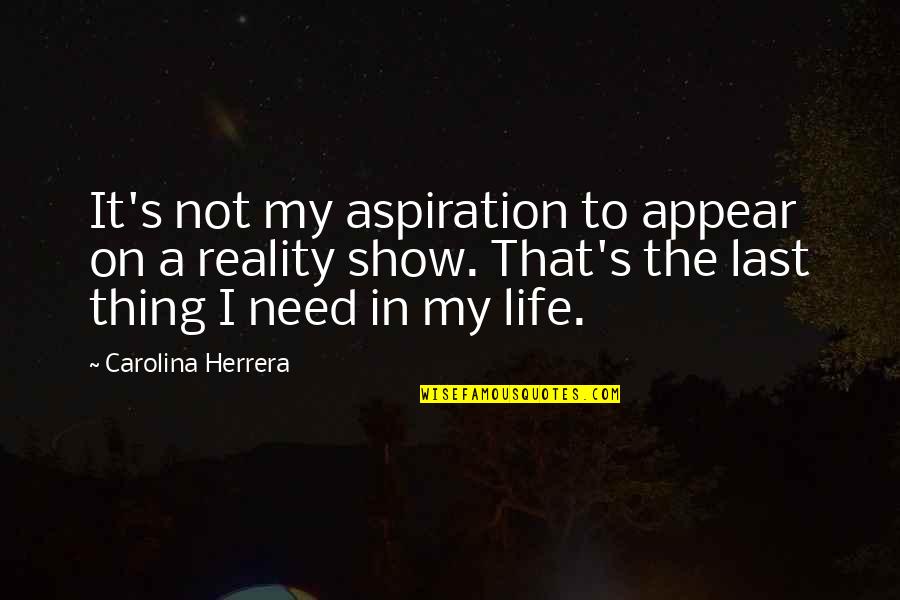 Best Reality Show Quotes By Carolina Herrera: It's not my aspiration to appear on a