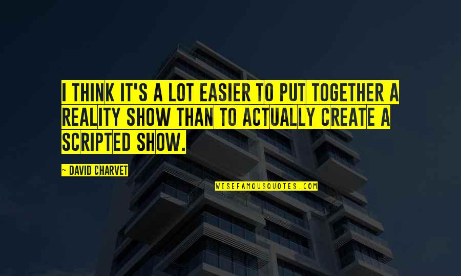 Best Reality Show Quotes By David Charvet: I think it's a lot easier to put Best Reality Show Quotes By David Charvet: I think it's a lot easier to put