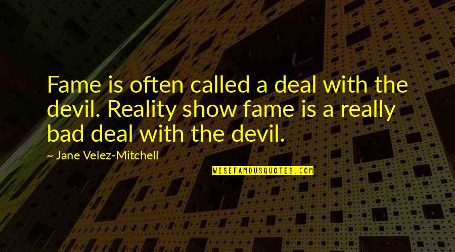 Best Reality Show Quotes By Jane Velez-Mitchell: Fame is often called a deal with the