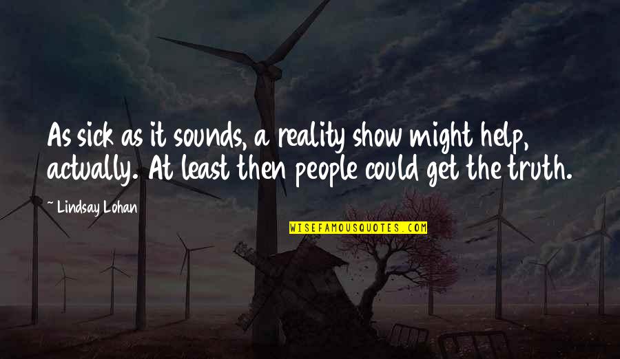 Best Reality Show Quotes By Lindsay Lohan: As sick as it sounds, a reality show