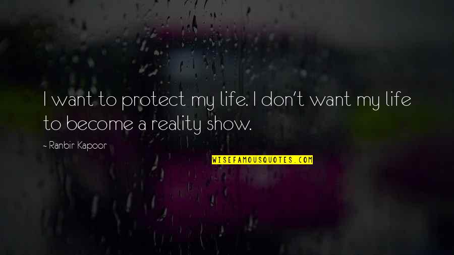 Best Reality Show Quotes By Ranbir Kapoor: I want to protect my life. I don't