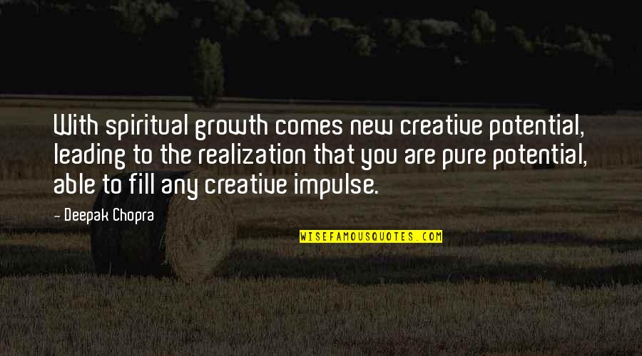 Best Realization Quotes By Deepak Chopra: With spiritual growth comes new creative potential, leading