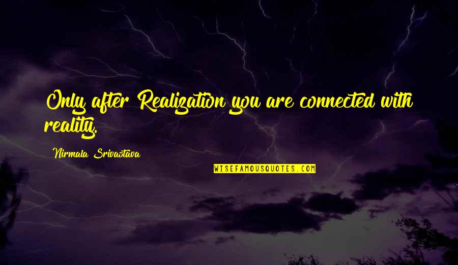 Best Realization Quotes By Nirmala Srivastava: Only after Realization you are connected with reality.