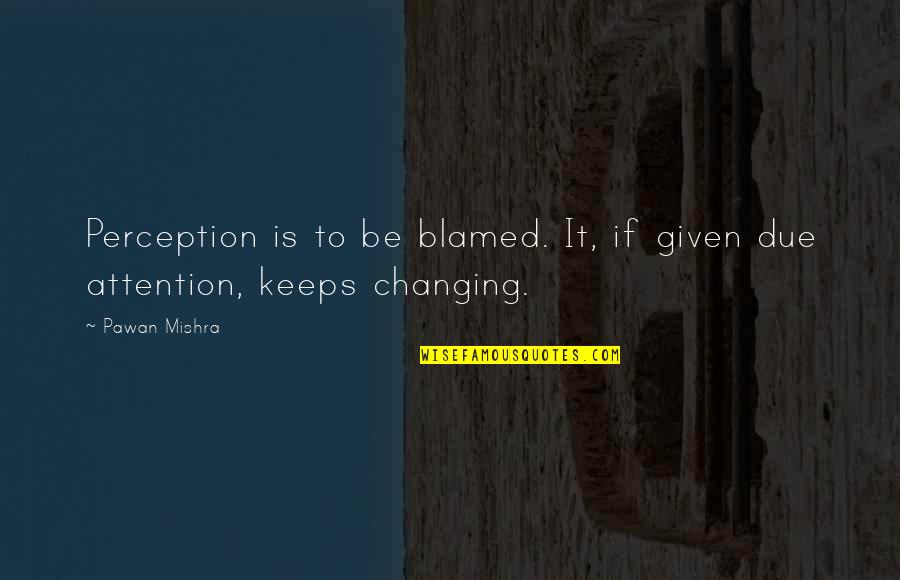 Best Realization Quotes By Pawan Mishra: Perception is to be blamed. It, if given