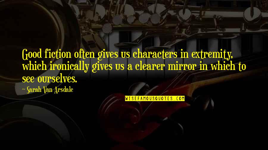 Best Realization Quotes By Sarah Van Arsdale: Good fiction often gives us characters in extremity,