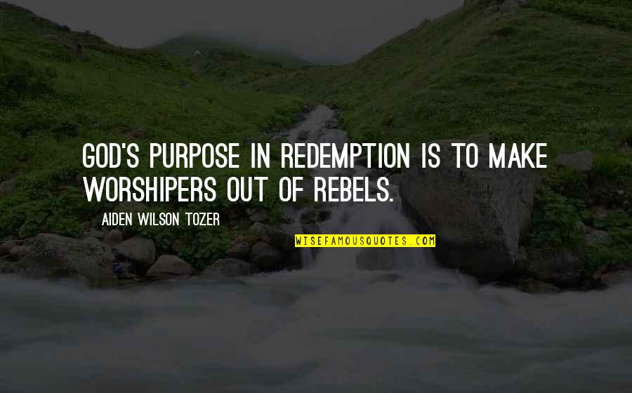 Best Rebel Wilson Quotes By Aiden Wilson Tozer: God's purpose in redemption is to make worshipers Best Rebel Wilson Quotes By Aiden Wilson Tozer: God's purpose in redemption is to make worshipers