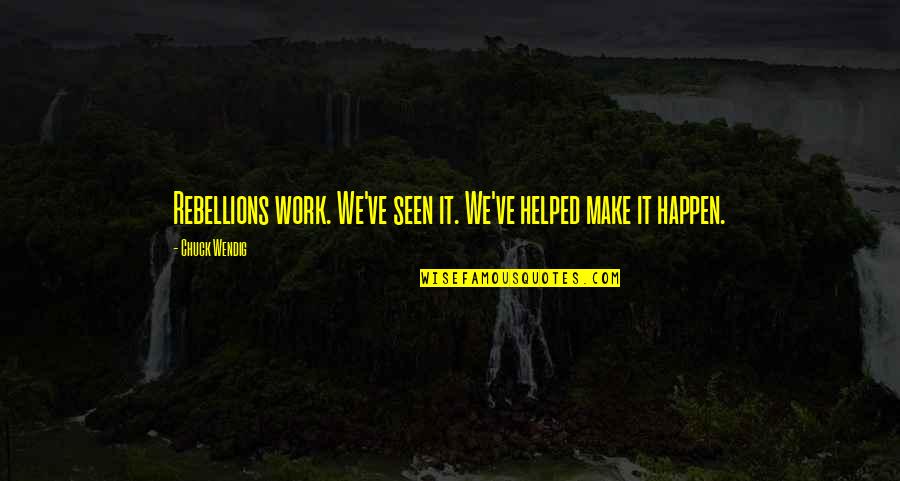 Best Rebellions Quotes By Chuck Wendig: Rebellions work. We've seen it. We've helped make Best Rebellions Quotes By Chuck Wendig: Rebellions work. We've seen it. We've helped make