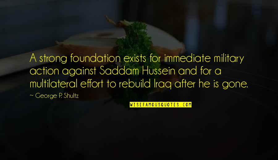 Best Rebuild Quotes By George P. Shultz: A strong foundation exists for immediate military action