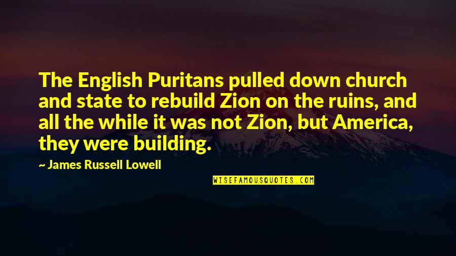 Best Rebuild Quotes By James Russell Lowell: The English Puritans pulled down church and state
