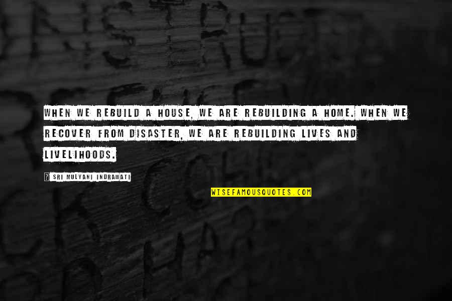 Best Rebuild Quotes By Sri Mulyani Indrawati: When we rebuild a house, we are rebuilding