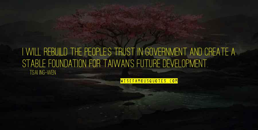 Best Rebuild Quotes By Tsai Ing-wen: I will rebuild the people's trust in government