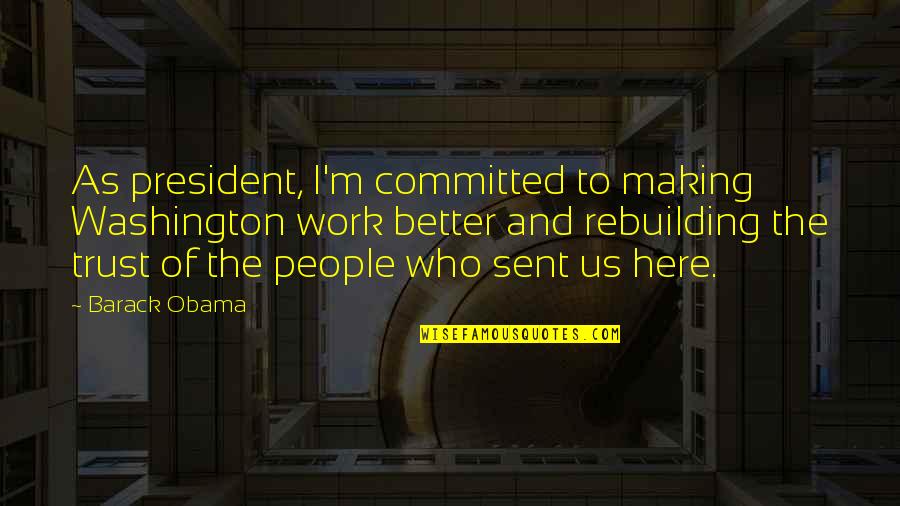 Best Rebuilding Quotes By Barack Obama: As president, I'm committed to making Washington work