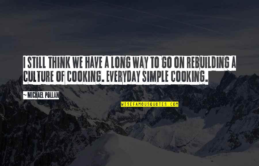 Best Rebuilding Quotes By Michael Pollan: I still think we have a long way Best Rebuilding Quotes By Michael Pollan: I still think we have a long way