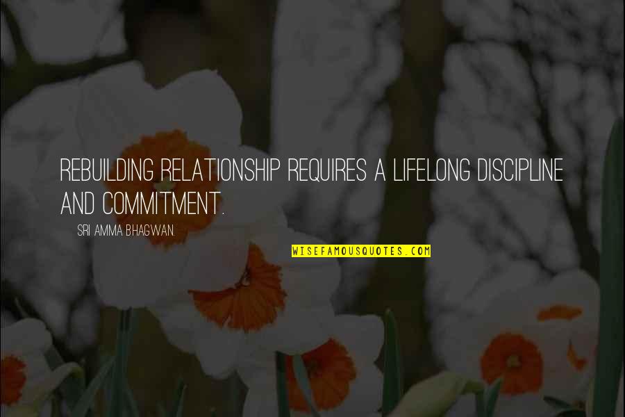 Best Rebuilding Quotes By Sri Amma Bhagwan.: Rebuilding relationship requires a lifelong discipline and commitment.