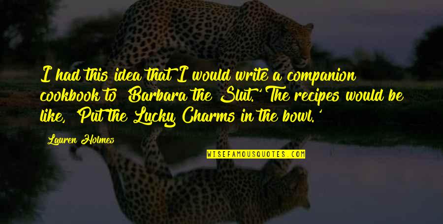 Best Recipes Quotes By Lauren Holmes: I had this idea that I would write Best Recipes Quotes By Lauren Holmes: I had this idea that I would write