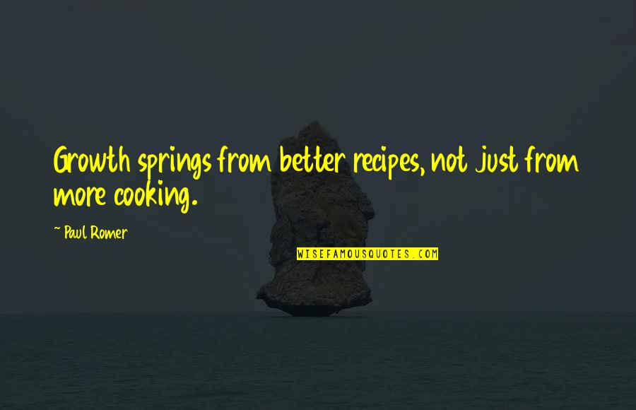 Best Recipes Quotes By Paul Romer: Growth springs from better recipes, not just from