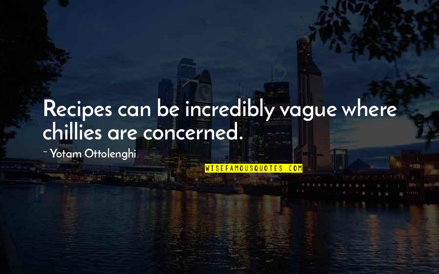 Best Recipes Quotes By Yotam Ottolenghi: Recipes can be incredibly vague where chillies are Best Recipes Quotes By Yotam Ottolenghi: Recipes can be incredibly vague where chillies are