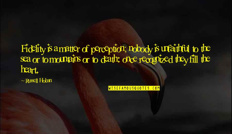 Best Recognized Quotes By Russell Hoban: Fidelity is a matter of perception; nobody is
