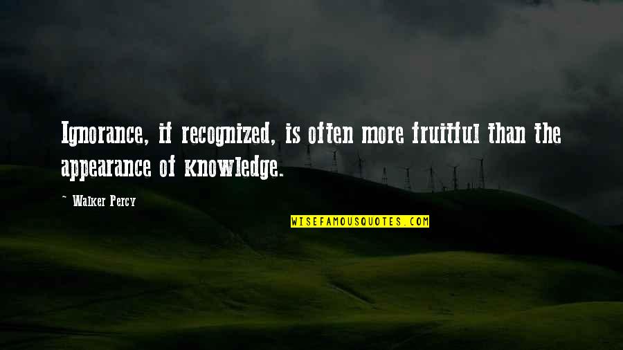 Best Recognized Quotes By Walker Percy: Ignorance, if recognized, is often more fruitful than