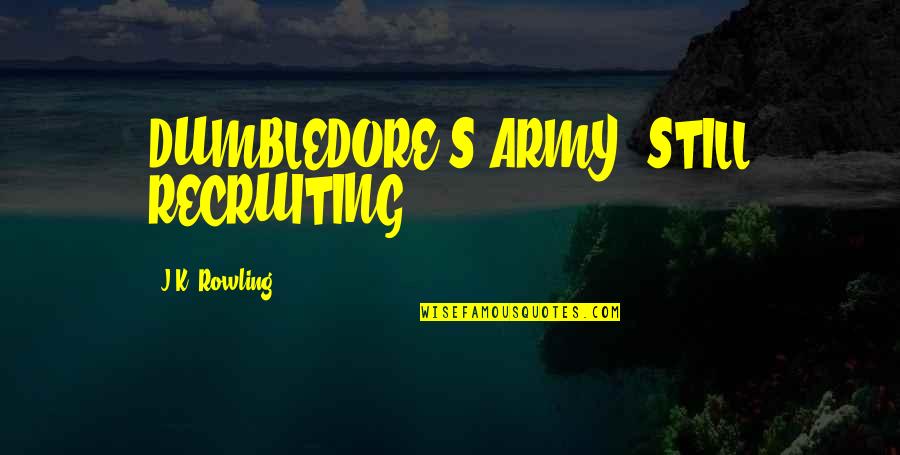 Best Recruiting Quotes By J.K. Rowling: DUMBLEDORE'S ARMY, STILL RECRUITING. Best Recruiting Quotes By J.K. Rowling: DUMBLEDORE'S ARMY, STILL RECRUITING.