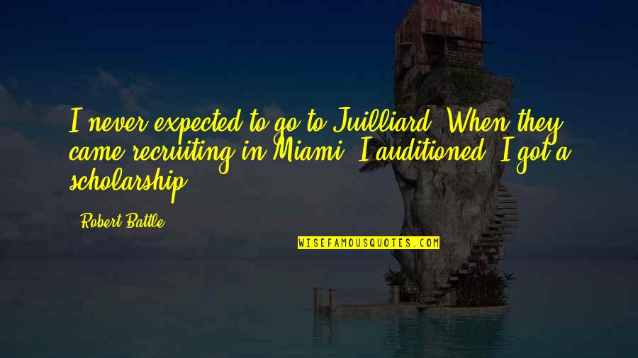 Best Recruiting Quotes By Robert Battle: I never expected to go to Juilliard. When Best Recruiting Quotes By Robert Battle: I never expected to go to Juilliard. When