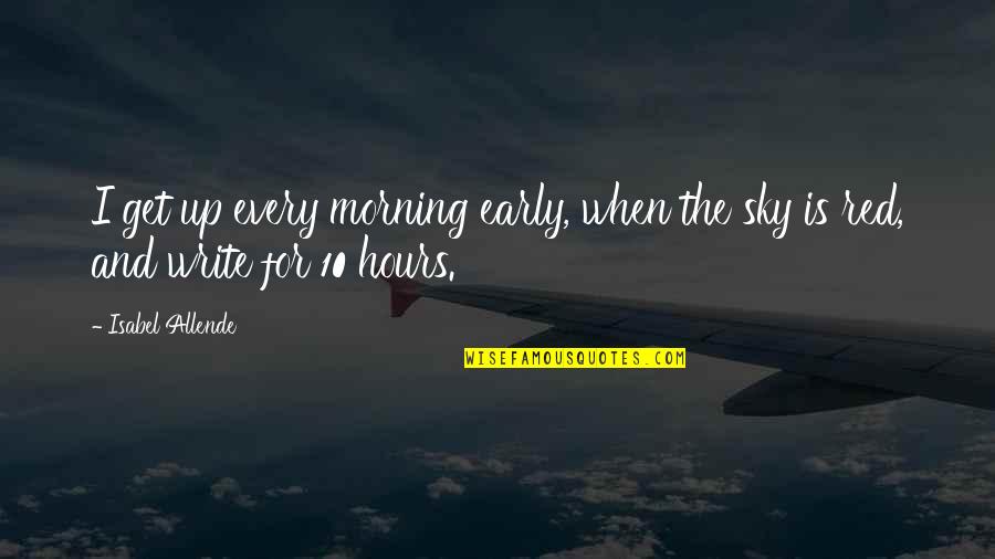 Best Red 2 Quotes By Isabel Allende: I get up every morning early, when the