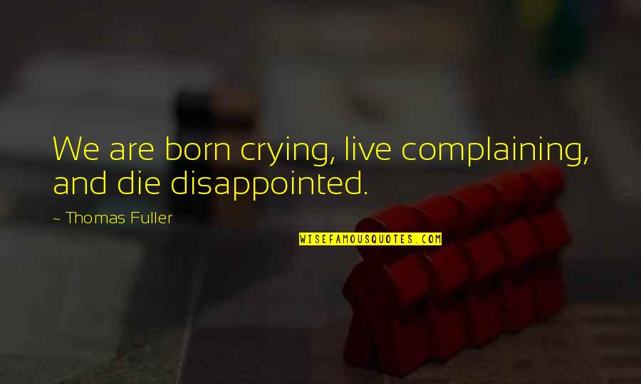 Best Red Riding Hood Quotes By Thomas Fuller: We are born crying, live complaining, and die Best Red Riding Hood Quotes By Thomas Fuller: We are born crying, live complaining, and die