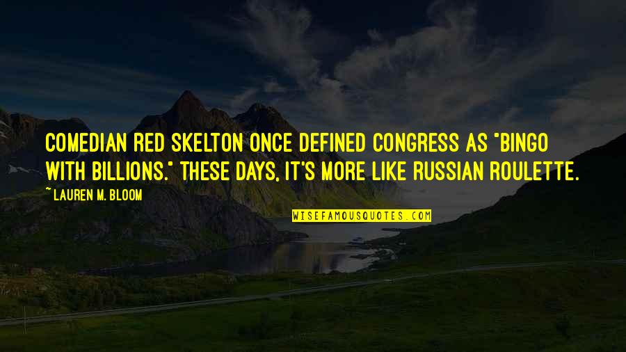 Best Red Skelton Quotes By Lauren M. Bloom: Comedian Red Skelton once defined Congress as "bingo