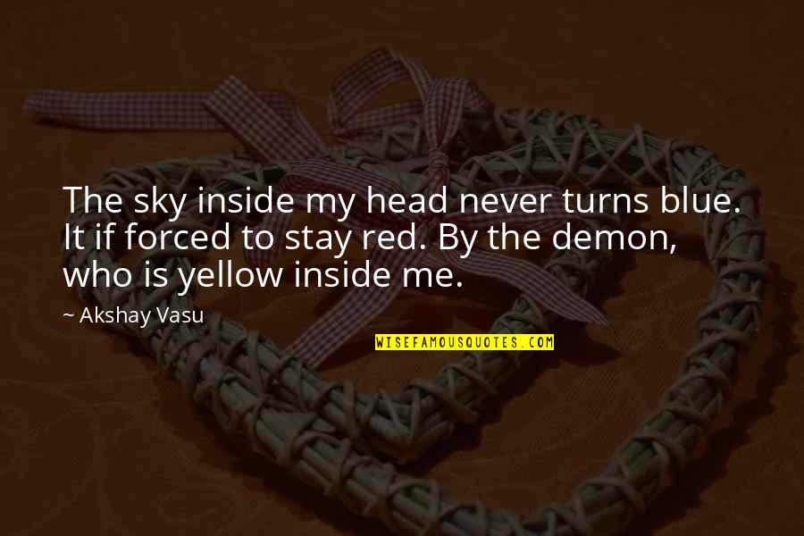 Best Red Vs Blue Quotes By Akshay Vasu: The sky inside my head never turns blue.
