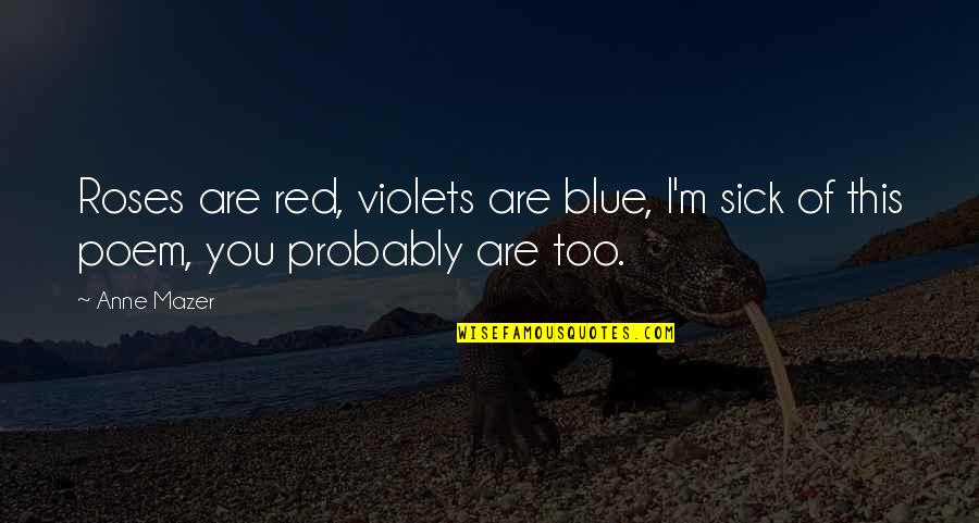 Best Red Vs Blue Quotes By Anne Mazer: Roses are red, violets are blue, I'm sick