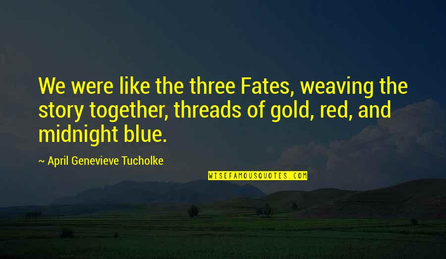 Best Red Vs Blue Quotes By April Genevieve Tucholke: We were like the three Fates, weaving the